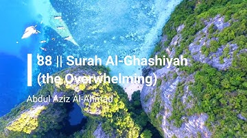 SURAH AL-GHASHIYAH (THE OVERWHELMING) 88 | Beautiful Quran recitation by Abdul Aziz Al-Ahmad