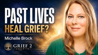Discover How Past Lives Can Heal Your Grief Today with Michelle Brock @Grief2Growth