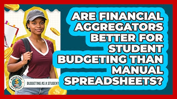 Are Financial Aggregators Better For Student Budgeting Than Manual Spreadsheets?