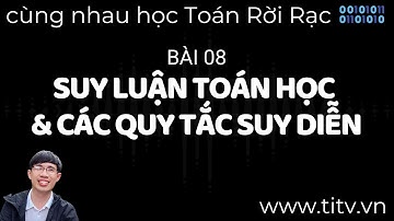 Toán rời rạc 08. Suy Luận Toán Học & Quy Tắc Suy Diễn