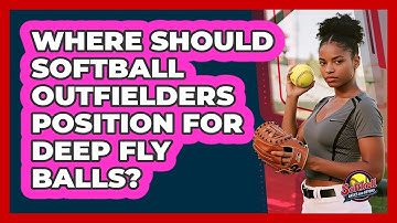 Where Should Softball Outfielders Position For Deep Fly Balls? - Softball Basics and Beyond