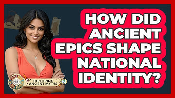 How Did Ancient Epics Shape National Identity? - Exploring Ancient Myths