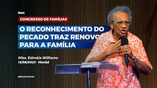 O reconhecimento do pecado traz Renovo para a Família - Miss. Edméia Williams - IBAM - 13/08/2023