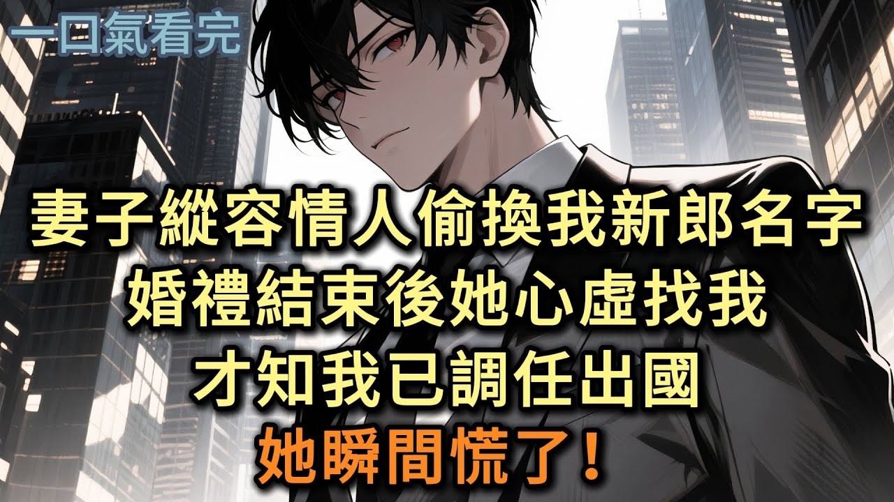 妻子縱容情人偷換我新郎名字，婚禮結束後她心虛找我，才知我已調任出國，她瞬間慌了！#小说 #爽文
