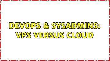 DevOps & SysAdmins: VPS versus Cloud (3 Solutions!!)