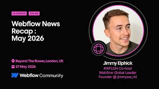 Webflow News Recap — Jimmy Elphick // May 2026 London @Webflow #wfldn