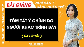 Tóm tắt ý chính do người khác trình bày Ngữ văn lớp 7 Chân trời sáng tạo - Cô Lê Hạnh (HAY NHẤT)