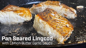 Irresistible Seared Lingcod with Creamy Butter Garlic Sauce
