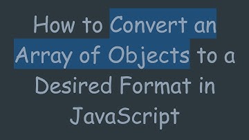 How to Convert an Array of Objects to a Desired Format in JavaScript