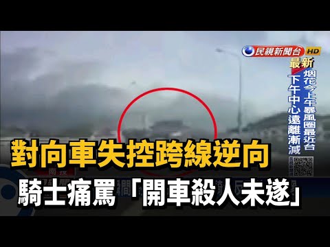 對向車失控跨線逆向 騎士痛罵「開車殺人未遂」－民視新聞