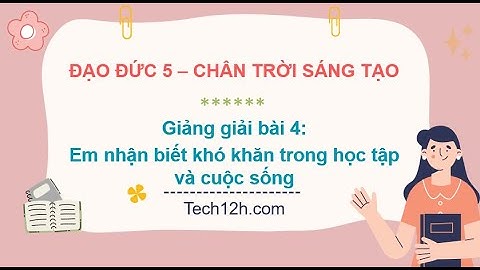 Giảng bài 4: Em nhận biết khó khăn trong học tập và cuộc sống | Bài giảng đạo đức 5 cánh diều