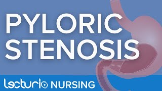 Pyloric Stenosis | Definition, Signs, Symptoms, Treatment | Lecturio Nursing
