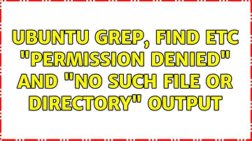 Ubuntu grep, find etc: "Permission denied" and "No such file or directory" output (5 Solutions!!)