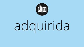 Que Significa Adquirida Adquirida Significado Adquirida Definición Que Es Adquirida