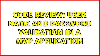 Famous Code Review: User name and password validation in a MVP application Wealth