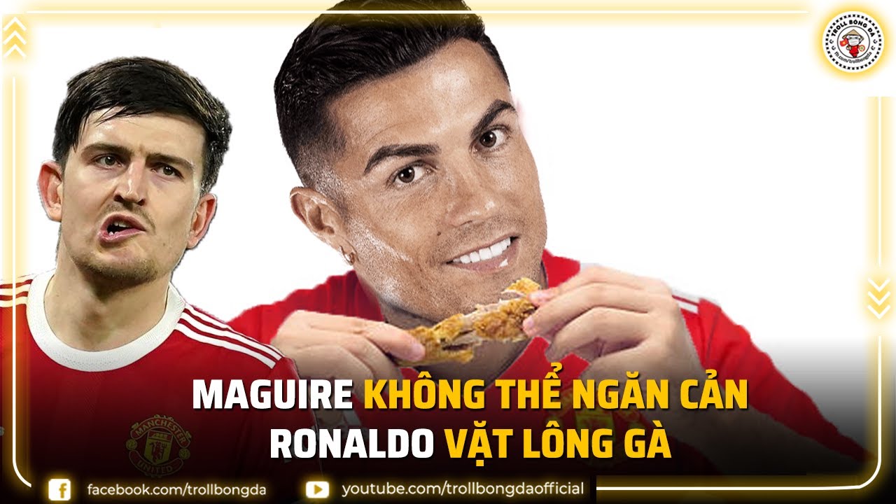Bản tin Troll Bóng Đá 13/3: Maguire không thể ngăn cản Ronaldo vặt lông gà