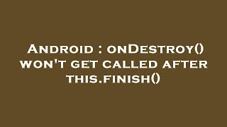 Android : onDestroy() won't get called after this.finish()