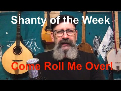 SeÃ¡n Dagher's Shanty of the Week 11 Come Roll Me Over