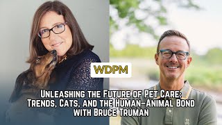 Unleashing the Future of Pet Care: Trends, Cats, and the Human–Animal Bond with Bruce Truman