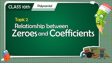 Relationship between Zeroes and Coefficients of a Polynomial | Polynomials | Class 10 Maths