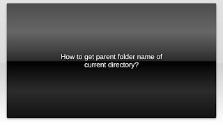 How to get parent folder name of current directory?