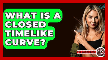 What Is A Closed Timelike Curve? - The Action Reel
