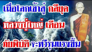 ด่วน!!เมื่อโลกเข้าสู่ กลียุค หลวงปู่ใหญ่ เตือน ภัยพิบัติจะทวีรุนแรงขึ้น