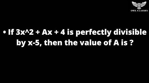 If 3x^2 + Ax + 4 is perfectly divisible by x-5, then the value of A is ?