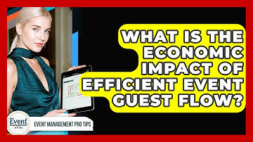 What Is The Economic Impact Of Efficient Event Guest Flow? - Event Management Pro Tips