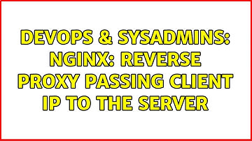 DevOps & SysAdmins: Nginx: reverse proxy passing client IP to the server (2 Solutions!!)