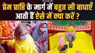 प्रेम प्राप्ति के मार्ग में बहुत सी बाधाएँ आती हैं ऐसे में क्या करें ? Bhajan Marg