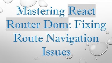 Mastering React Router Dom: Fixing Route Navigation Issues