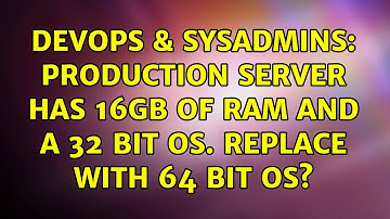 DevOps & SysAdmins: Production server has 16GB of RAM and a 32 bit OS. Replace with 64 bit OS?