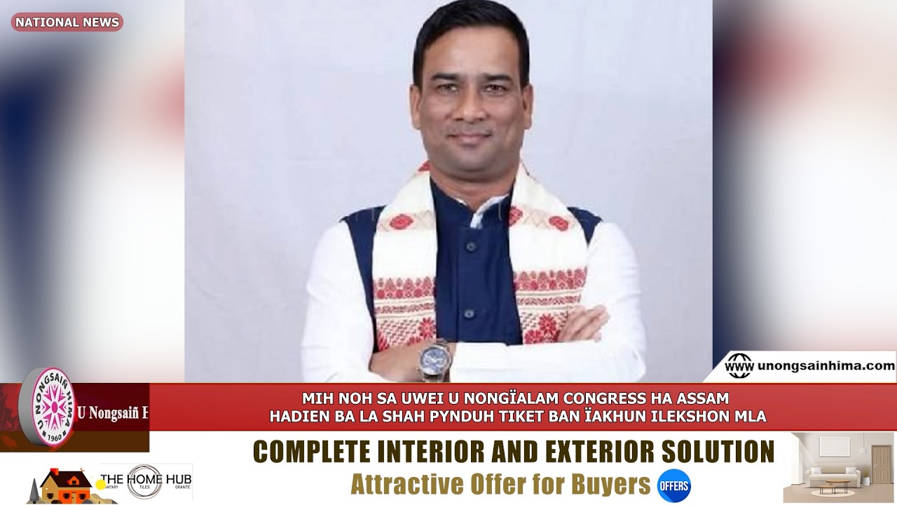 MIH NOH SA UWEI U NONGÏALAM CONGRESS HA ASSAM HADIEN BA LA SHAH PYNDUH TIKET BAN ÏAKHUN ILEKSHON MLA