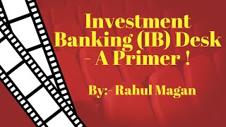 [PART I]: Investment Banking (IB) Desk - A Primer ! #rahulmagan #rahul #magan #treasuryx #tcg