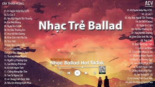 Nhạc Trẻ Ballad Hot Nhất 2024 | Lk Nhạc Trẻ Mới Thư Giãn | Tuyển Tập Các Bài Ballad Hay Nhất 2024