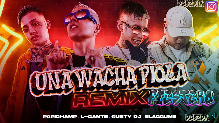 Papichamp✘Lgante✘Elaggume✘GustyDj✘Una Wachax Piolax Rmx Fiestero✘DjBzDk