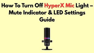 How To Turn Off HyperX Mic Light – Mute Indicator &amp; LED Settings Guide