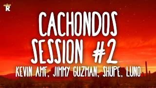 Kevin AMF, Jimmy Guzman, $HUPE, Luno & Angel Almaguer - Cachondos Session #2 (Letra)