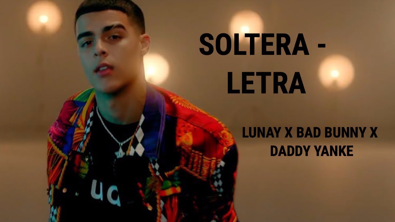 Soltera Letra SOLTERA REMIX LETRA - LUNAY X BAD BUNNY X DADDY YANKEE