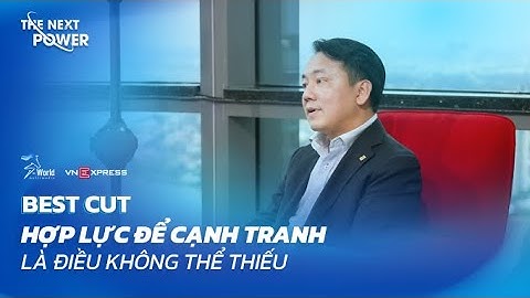 Hợp lực để cạnh tranh là điều không thể thiếu | Best cut | The Next Power