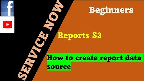 ServiceNow Reports Session 3 : How to create report source | Reports | service now