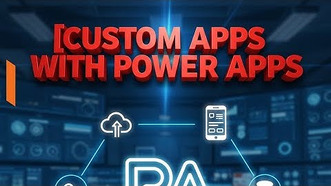 How to Create Custom Apps with Power Apps