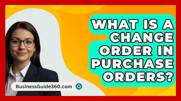 What Is A Change Order In Purchase Orders? - BusinessGuide360.com
