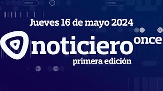 NOTICIERO ONCE PRIMERA EDICIÓN JUEVES 16 DE MAYO 2024