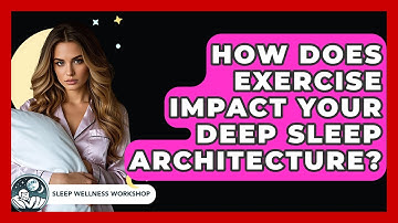 How Does Exercise Impact Your Deep Sleep Architecture? - Sleep Wellness Workshop