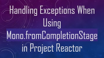 Handling Exceptions When Using Mono.fromCompletionStage in Project Reactor