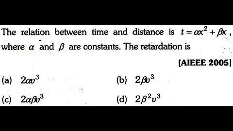 The relation between time and distance is t=αx2+βx, where α and β are constants