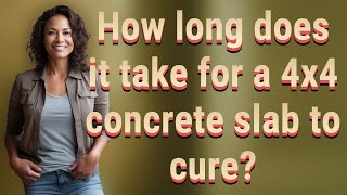 How long does it take for a 4x4 concrete slab to cure?