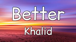 Khalid - Better (Lyrics)